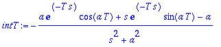 intT := -(a*exp(-T*s)*cos(a*T)+s*exp(-T*s)*sin(a*T)-a)/(s^2+a^2)