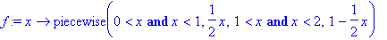 f := proc (x) options operator, arrow; piecewise(0 < x and x < 1,1/2*x,1 < x and x < 2,1-1/2*x) end proc