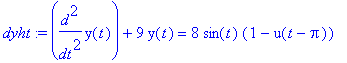 dyht := diff(y(t),`$`(t,2))+9*y(t) = 8*sin(t)*(1-u(t-Pi))