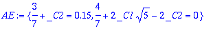 AE := {3/7+_C2 = .15, 4/7+2*_C1*5^(1/2)-2*_C2 = 0}