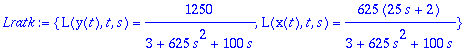 Lratk := {L(y(t),t,s) = 1250/(3+625*s^2+100*s), L(x(t),t,s) = 625*(25*s+2)/(3+625*s^2+100*s)}