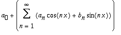 a[0]+Sum(a[n]*cos(n*x)+b[n]*sin(n*x),n = 1 .. infinity)