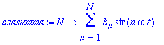 osasumma := proc (N) options operator, arrow; sum(b[n]*sin(n*omega*t),n = 1 .. N) end proc