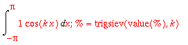Int(1*cos(k*x),x = -Pi .. Pi); % = trigsiev(value(%),k)