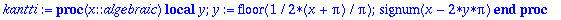 kantti := proc (x::algebraic) local y; y := floor(1/2*(x+Pi)/Pi); signum(x-2*y*Pi) end proc