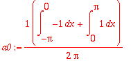 a0 := 1/(2*Pi)*(int(-1,x = -Pi .. 0)+int(1,x = 0 .. Pi))