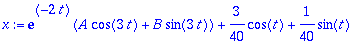 x := exp(-2*t)*(A*cos(3*t)+B*sin(3*t))+3/40*cos(t)+...