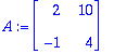 A := matrix([[2, 10], [-1, 4]])