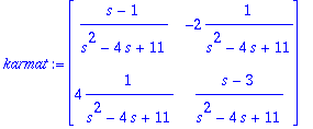 karmat := matrix([[(s-1)/(s^2-4*s+11), -2*1/(s^2-4*...