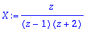 X := z/((z-1)*(z+2))