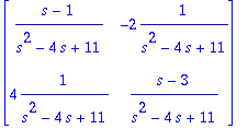 matrix([[(s-1)/(s^2-4*s+11), -2*1/(s^2-4*s+11)], [4...