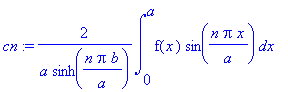 cn := 2/a/sinh(n*Pi*b/a)*int(f(x)*sin(n*Pi*x/a),x = 0 .. a)