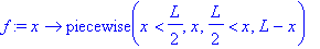 f := proc (x) options operator, arrow; piecewise(x < 1/2*L,x,1/2*L < x,L-x) end proc