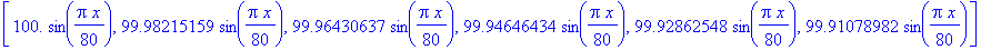 [100.*sin(1/80*Pi*x), 99.98215159*sin(1/80*Pi*x), 99.96430637*sin(1/80*Pi*x), 99.94646434*sin(1/80*Pi*x), 99.92862548*sin(1/80*Pi*x), 99.91078982*sin(1/80*Pi*x)]