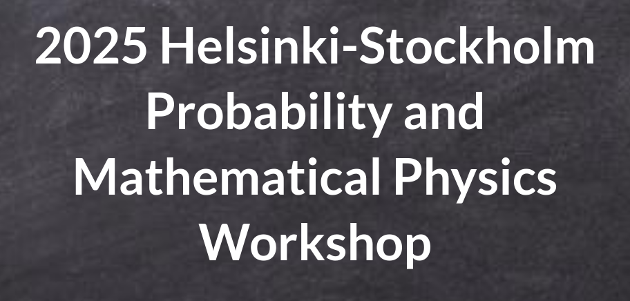 Helsinki-Stockholm Probability and Mathematical Physics Workshop 2025