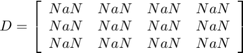 $D = \left[ \begin{array}{cccc}                               NaN&NaN&NaN&NaN\\ NaN&NaN&NaN&NaN\\                            NaN&NaN&NaN&NaN \end{array} \right ]$