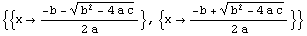 {{x -> (-b - (b^2 - 4 a c)^(1/2))/(2 a)}, {x -> (-b + (b^2 - 4 a c)^(1/2))/(2 a)}}