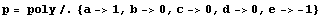 p = poly /. {a -> 1, b -> 0, c -> 0, d -> 0, e -> -1}