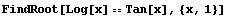 FindRoot[Log[x] == Tan[x], {x, 1}]
