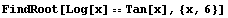 FindRoot[Log[x] == Tan[x], {x, 6}]