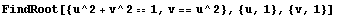 FindRoot[{u^2 + v^2 == 1, v == u^2}, {u, 1}, {v, 1}]